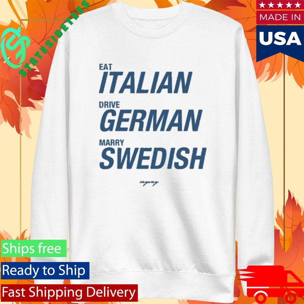 Sayway Eat Italian Drive German Marry Swedish Shirt