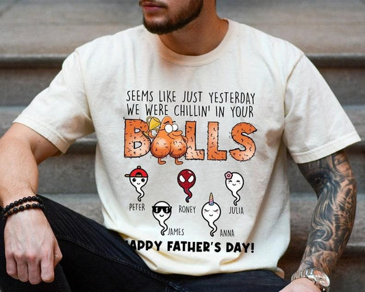 Seems Like Just Yesterday We Were Chillin In Your Balls Shirt, Personalized Sperm Shirt, Funny Sperm Gift for Fathers Day, Dad Shirt for Men