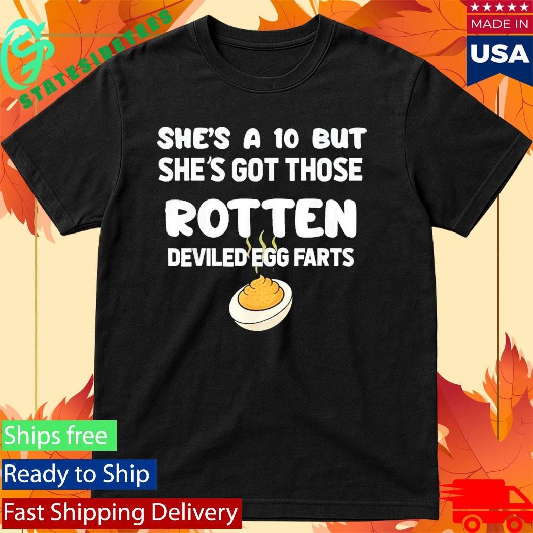 She’s A 10 But She’s Got Those Rotten Deviled Egg Farts Shirt