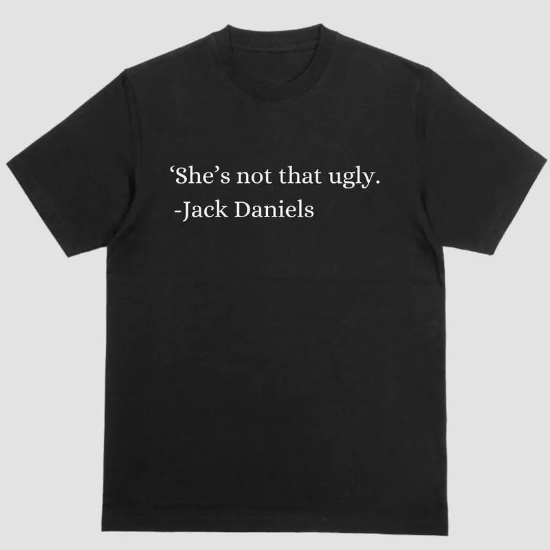 Short sleeve shirt. SHE'S NOT THAT UGLY. JACK DANIELS Hoodie, Sweatshirt | DripVista.com