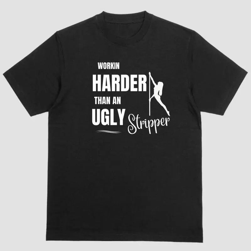 Short sleeve t-shirt. WORKIN HARDER THAN AN UGLY STRIPPER Hoodie, Sweatshirt | DripVista.com