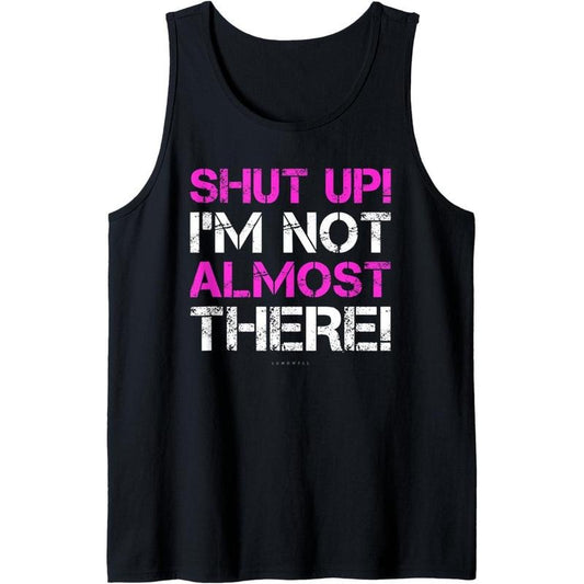 Shut Up I'm Not Almost There Funny Running Tanks For Women Tank Top Made in USA