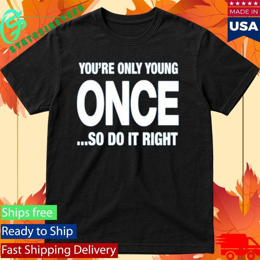 Side By Side You’re Only Young Once So Do It Right Shirt