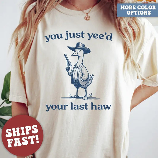 Silly Goose, Goose Shirt, You Just Yeed Your Last Haw, Silly Goose Shirt Comfort Cotton Womenswear