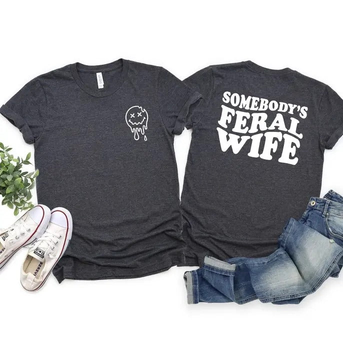 Somebody's Feral Wife Shirt, Cool Wife T-Shirt, Sarcastic Shirt, Feral Ass Mama Shirt, Funny Wife Shirt, Feral Ex Wife Shirt, Feral Ass Mama
