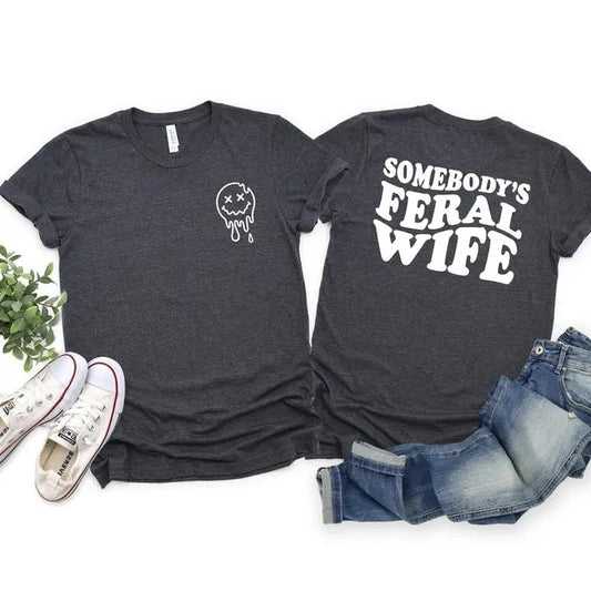 Somebody's Feral Wife Shirt, Cool Wife T-Shirt, Sarcastic Shirt, Feral Ass Mama Shirt, Funny Wife Shirt, Feral Ex Wife Shirt, Feral Ass Mama