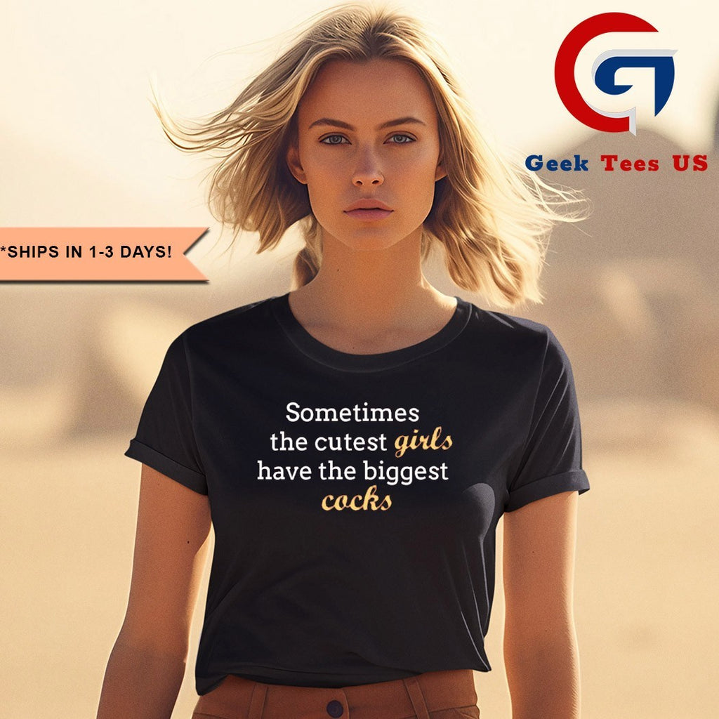 Sometimes the cutest girls have the biggest cocks shirt