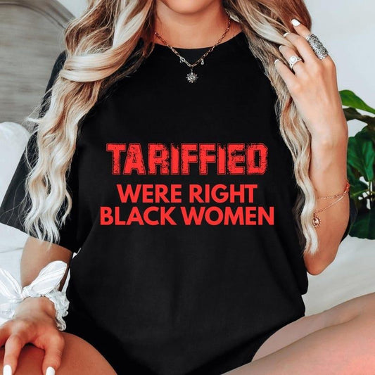 Sonia Samra Black Tariffied Were Right T-shirt, Black Women Sweatshirt, Protest Hoodie, Unisex Graphic Tee, Smooth Fabric, Aesthetic Streetwear Vibe