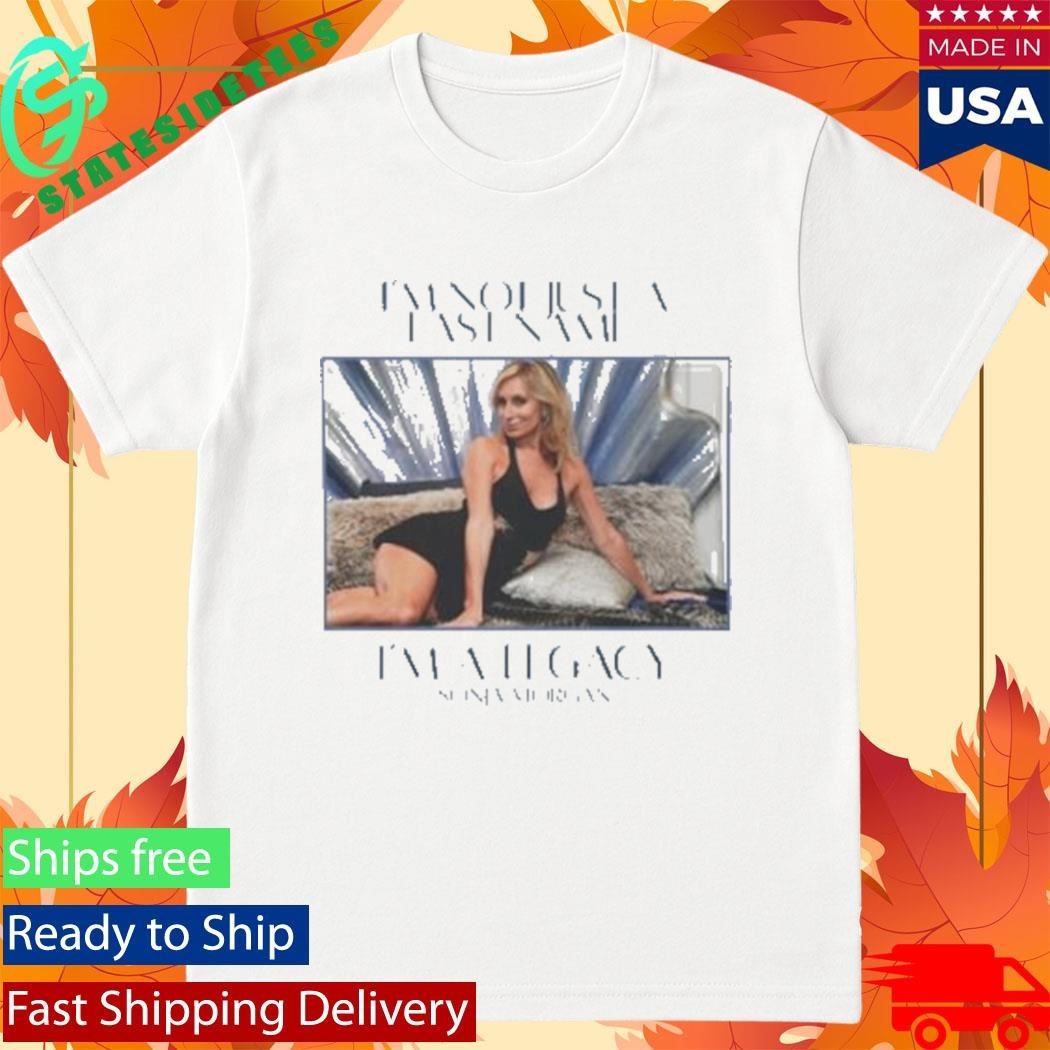Sonja Morgan I’m Not Just A Last Name I’m A Legacy Shirt