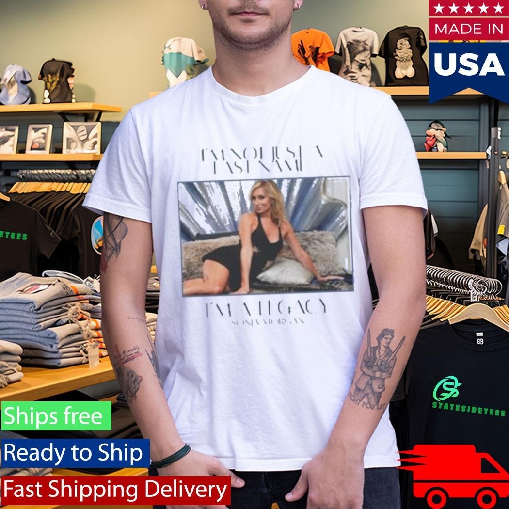 Sonja Morgan I’m Not Just A Last Name I’m A Legacy Shirt