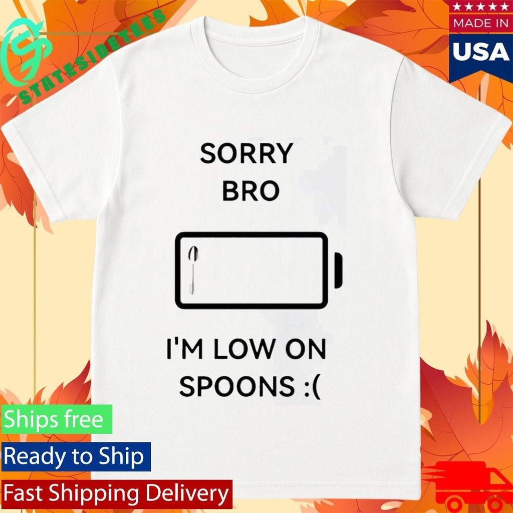 Sorry Bro Im Low On Spoons Shirt