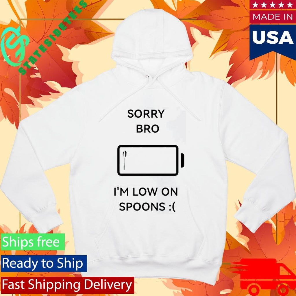 Sorry Bro Im Low On Spoons Shirt