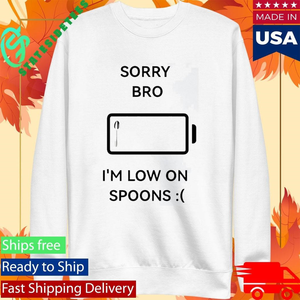 Sorry Bro Im Low On Spoons Shirt