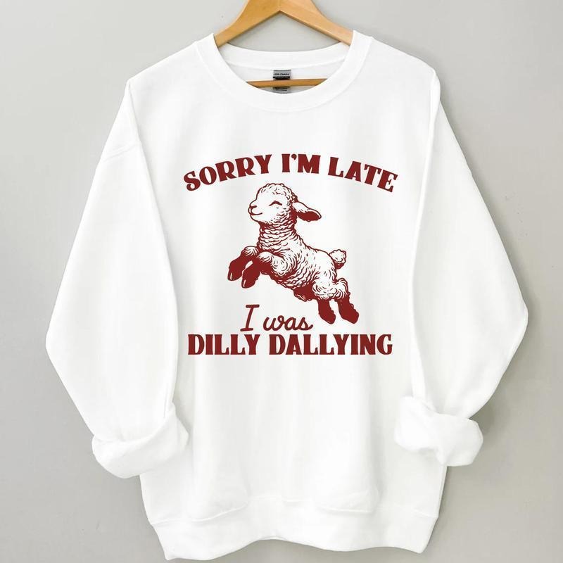 Sorry I'm Late I Was Dilly Dallying Sweatshirt, Baby Lamb Sheep Funny Sweatshirt, Cute Sheep Hoodie, Hot Trend, Graphic Tee, Funny Sheep Meme T-Shirt