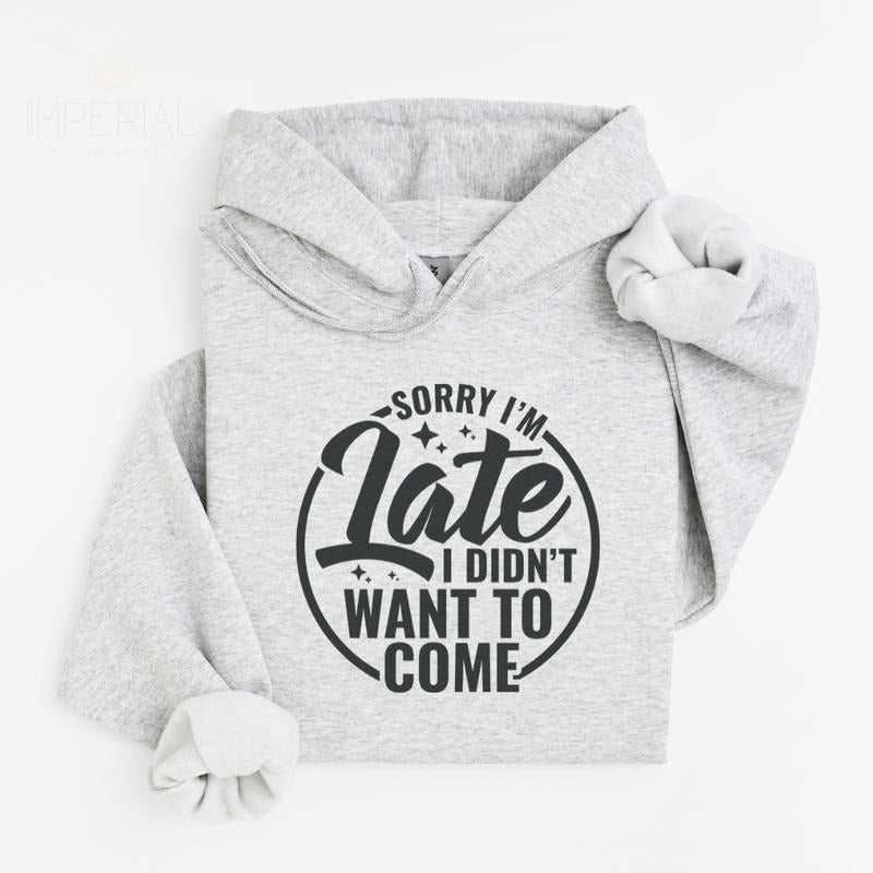 Sorry I'm Late Printed Hoodie Unisex, Didn't want to come Hoodie, Quotes Sweater, Sorry, I'm Late I Didn't Want To Come...