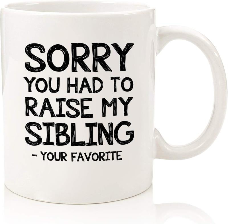 Sorry You Had To Raise My Sibling, Favorite Child Funny Coffee Mug - Birthday Gifts for Mom, Dad from Daughter, Son, Kids
