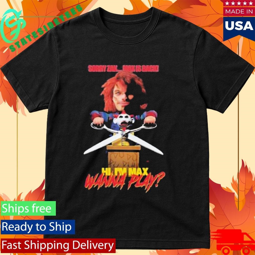 Sorry Zak Max Is Back Hi I’m Max Wanna Play Shirt