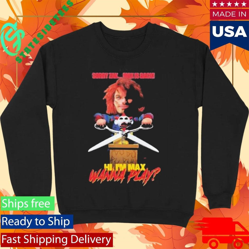 Sorry Zak Max Is Back Hi I’m Max Wanna Play Shirt