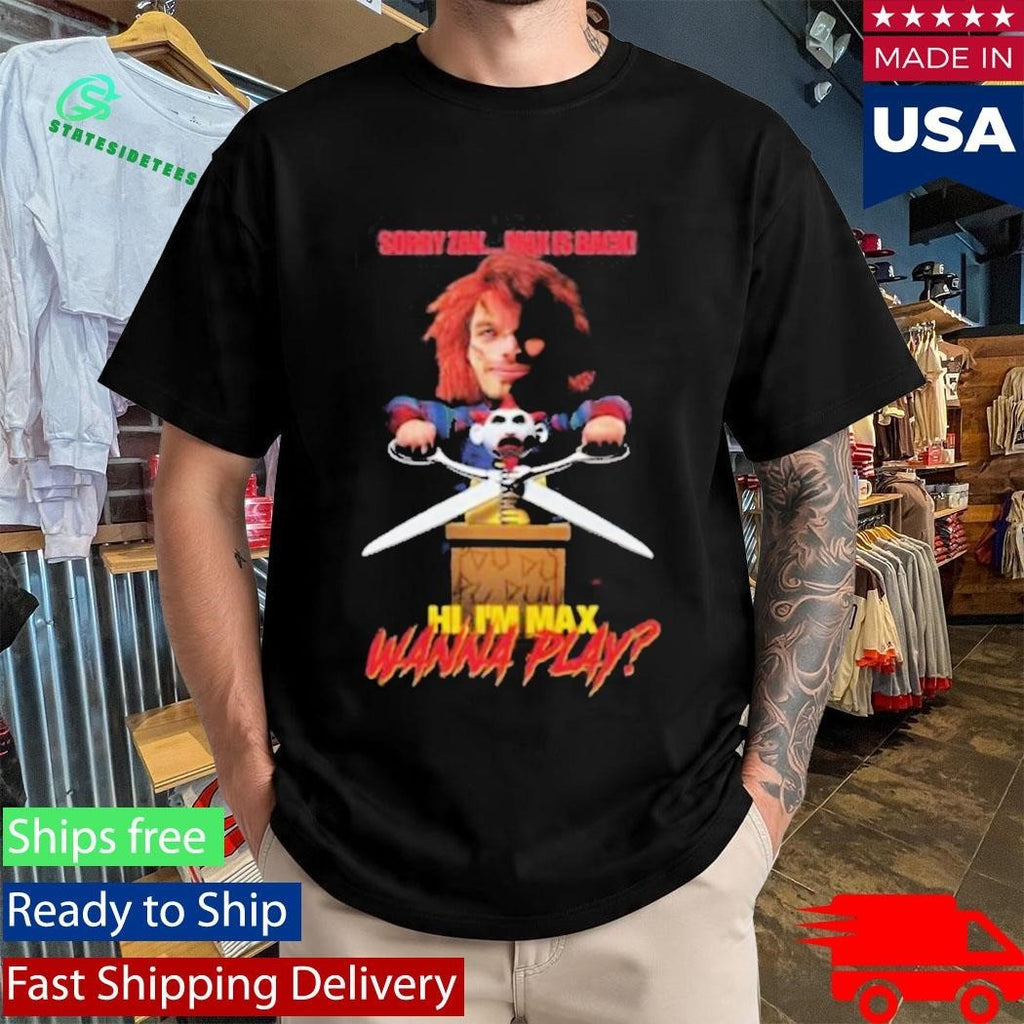 Sorry Zak Max Is Back Hi I’m Max Wanna Play Shirt