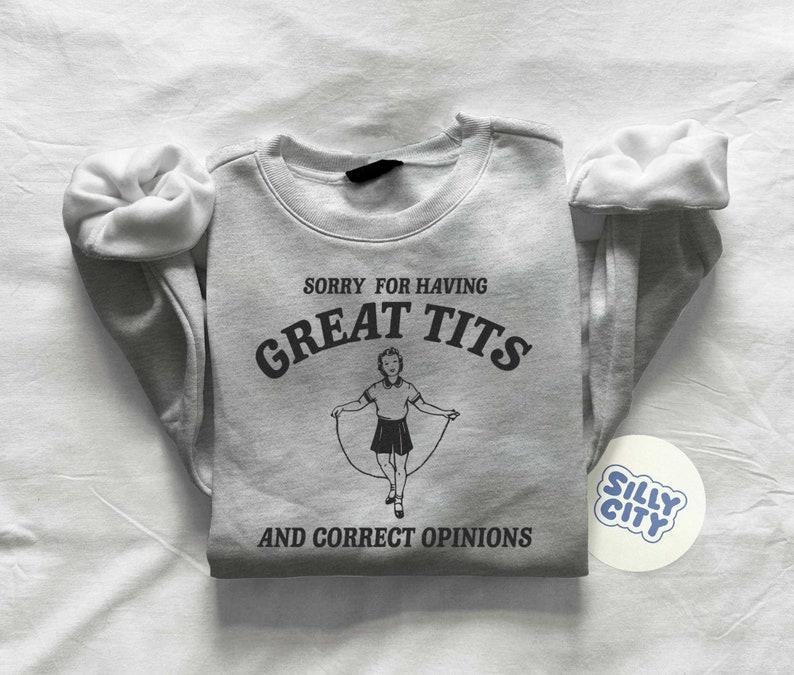 Sorry for having great tits and correct opinions - Unisex Sweatshirt Hoodie, T-shirt and sweater | DripVista.com