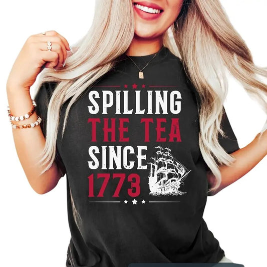 Spilling The Tea Since 1773 Shirt, Funny 4th of July Shirt, Independence Day Tshirt, Patriotic Shirt, USA Shirt, Womens Fourth of July, Gift For Him, Gift For Her Menswear Top Womenswear Underwear Lady Comfort
