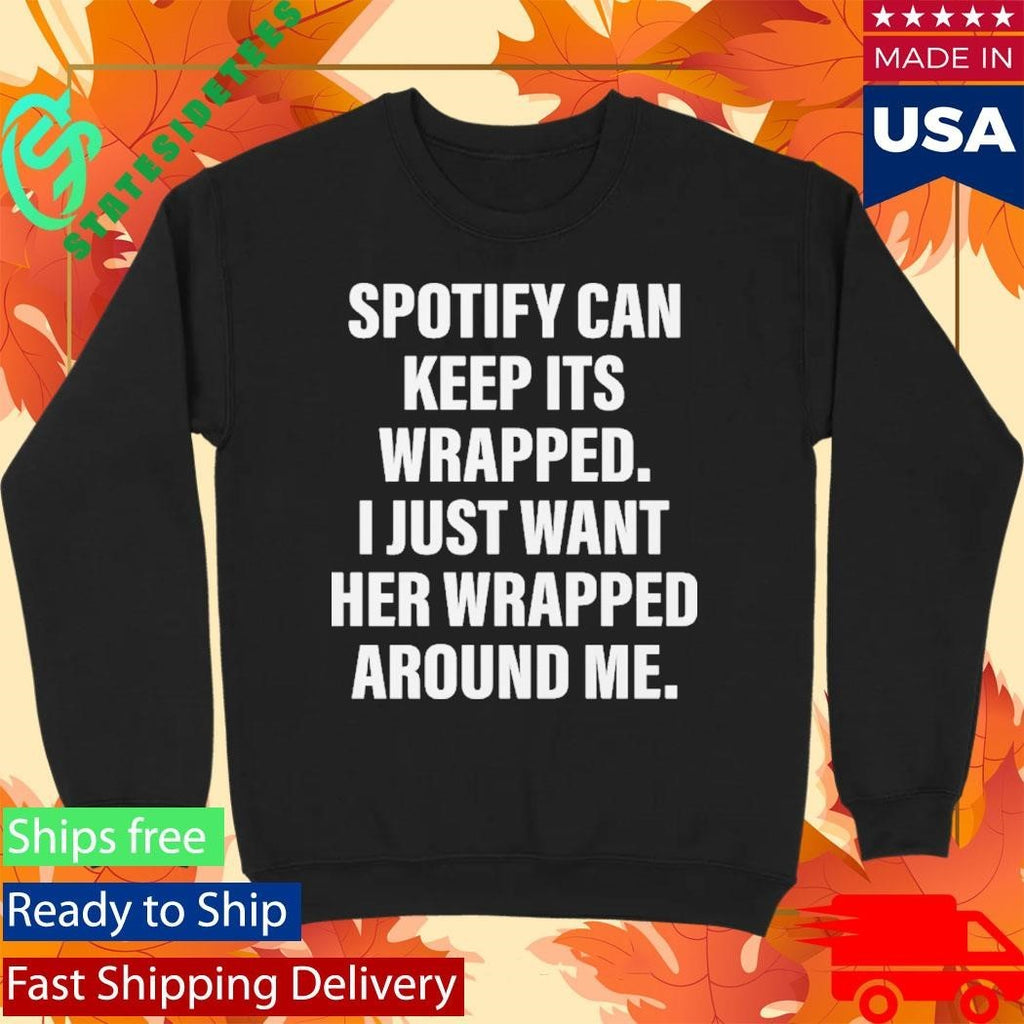 Spotify Can Keep Its Wrapped. I Just Want Her Wrapped Around Me Shirt