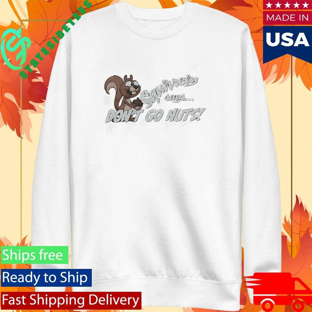Squirrely Says Dont Go Nuts Shirt