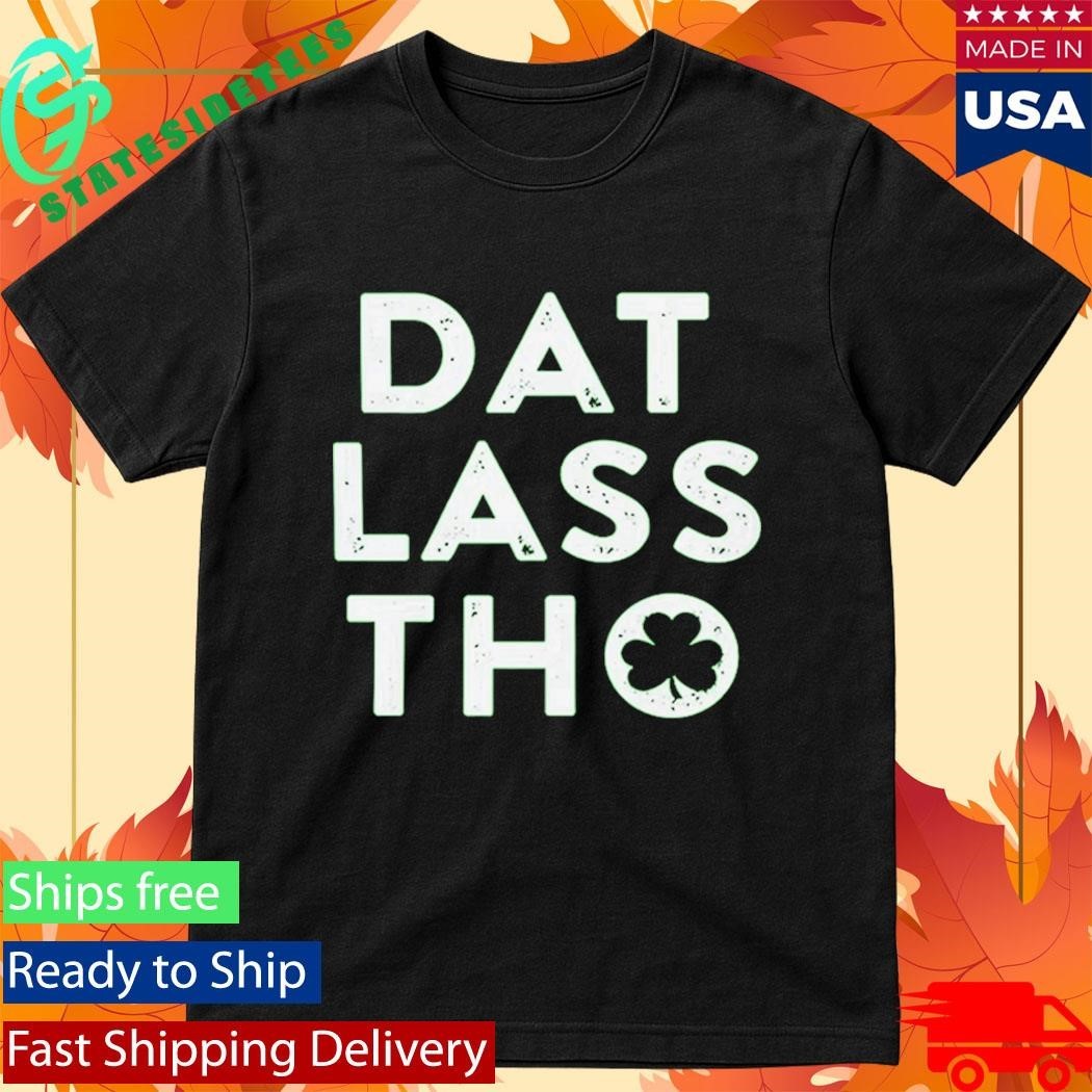 St Patrick’s Day Dat Lass Tho Shirt