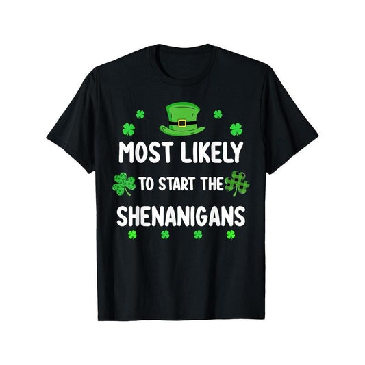 St Patricks day Shamrock Most Likely To Start The Shenanigan T-Shirt made in usastyle{n002}2