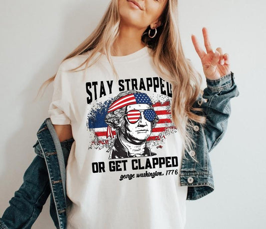 Stay Strapped Or Get Clapped T-shirt, Funny George Washington T-Shirt, Funny Usa Shirt, Fourth Of July Gift, Patriotic Shirt
