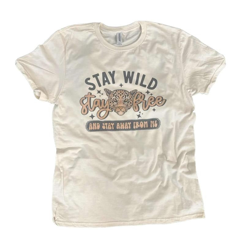 Stay Wild Stay Free and Stay Away From Me - Snarky Shirt - Funny Tee