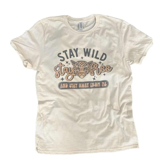 Stay Wild Stay Free and Stay Away From Me - Snarky Shirt - Funny Tee