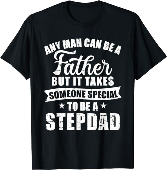 Stepdad T Shirt, Gifts For Stepdad, Any Man Can Be A Father But Someone Special Stepdad T-Shirt Menswear, Father's Day...