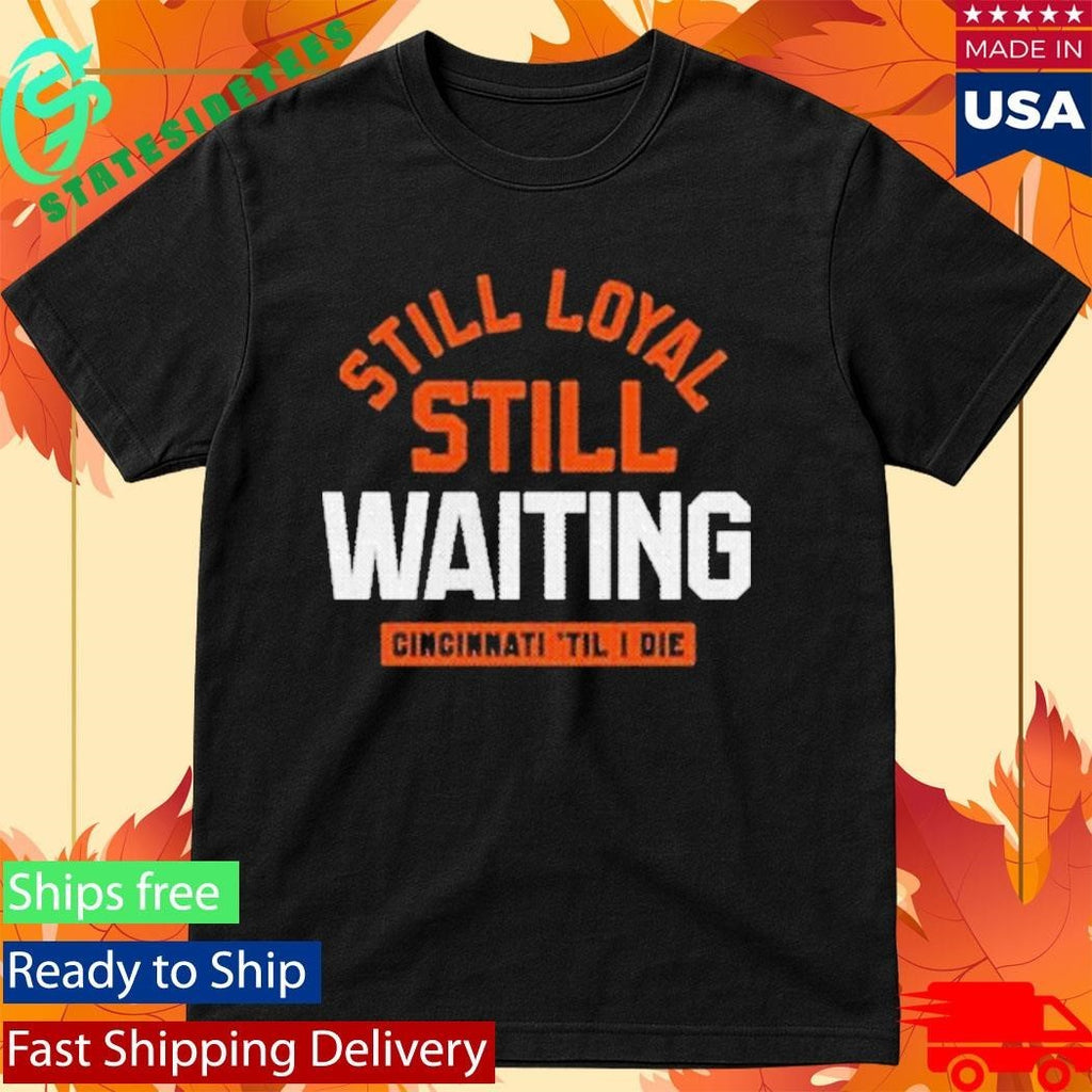 Still Loyal Still Waiting Cincinnati Football Shirt