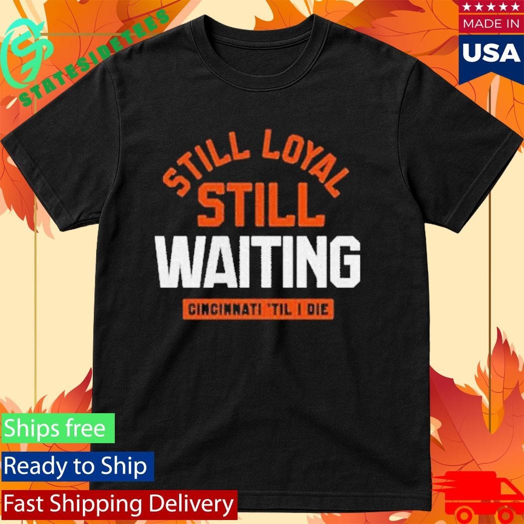 Still Loyal Still Waiting Cincinnati Football Shirt