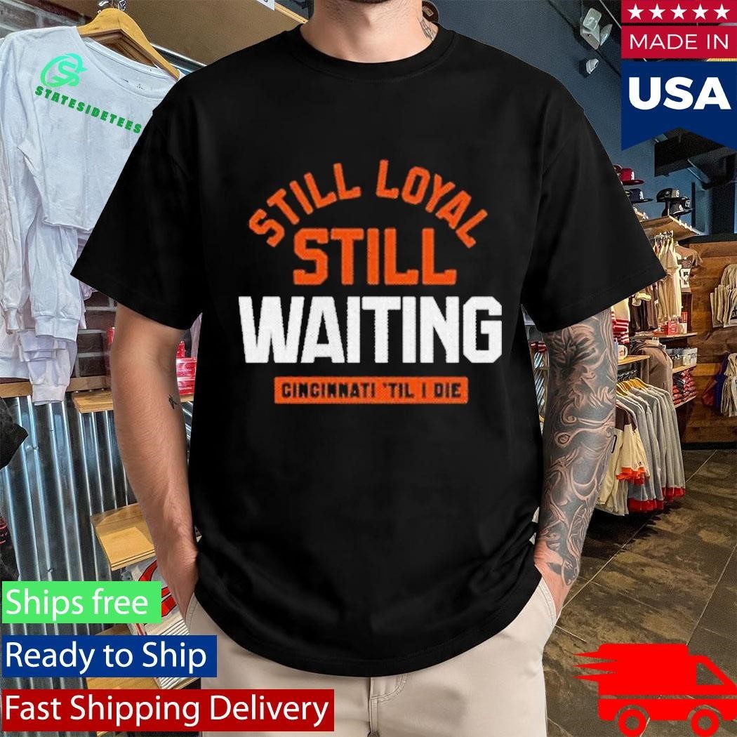 Still Loyal Still Waiting Cincinnati Football Shirt