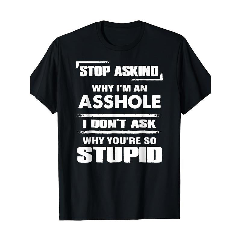 Stop Asking Why I'm An Asshole T-Shirt 100%cotton - 220g made in usa Hoodie, Sweatshirt | DripVista.com