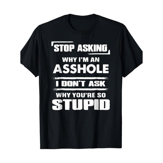 Stop Asking Why I'm An Asshole T-Shirt 100%cotton - 220g made in usastyle{n002}2