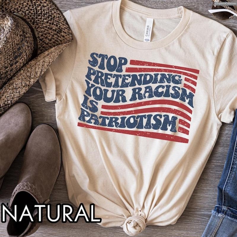 Stop Pretending Your Racism Is Patriotism Anti #Trurmp Shirt, Pro Immigration Anti MAGA Tshirt, Liberal Democrat Tee , Global Trending Outfits