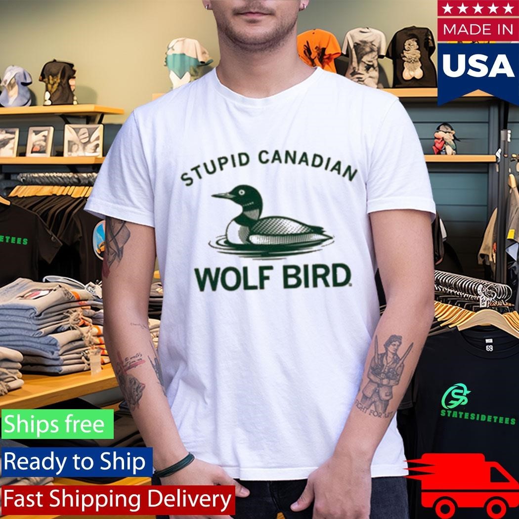 Stupid Canadian Wolf Bird Shirt