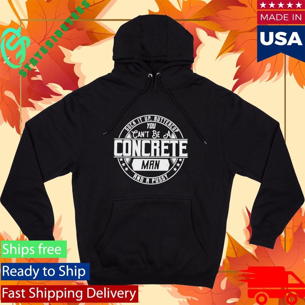 Suck It Up Buttercup You Cant Be A Concrete Man Shirt