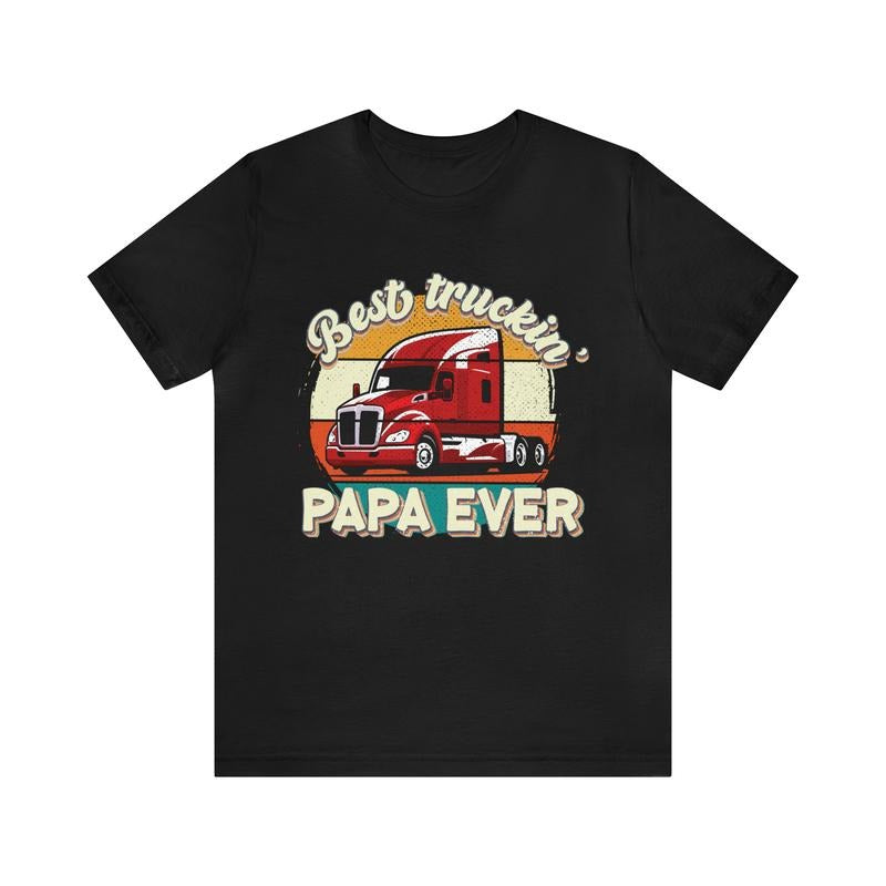 Best Truckin Papa Ever Unisex Tee Father's Day Shirt/T-shirt/Hoodie/Sweater Dad Gift Proud Dad Shirt Fatherhood Gift Daddy Gift Best Dad Ever Tee