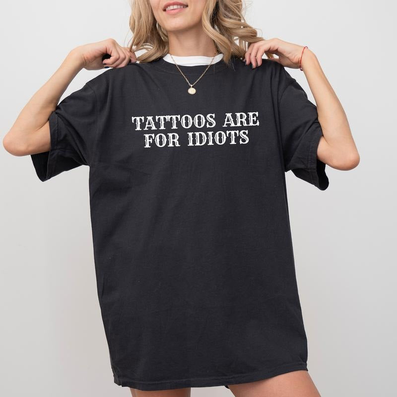 Tattoos Are For Idiots Tee, Tattoos Are Trashy Graphic T-shirt, Tattoos Are Stupid Unhinged Shirt, Tattoos Lover Shirt, Funny Shirts For Women, Adult Humor Tee, Comfy Fabric Graphic Tee, Womenswear, Cotton Fabric Relaxed Fit Chic Style cooks upper