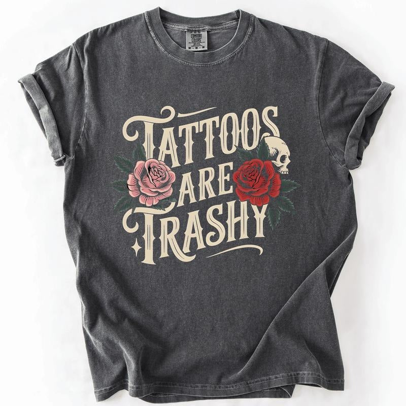 Tattoos Are Trashy, Funny, Sarcastic, Comfort Colors T-Shirt, Women's Comfort Colors Tee Hoodie, Sweatshirt | DripVista.com