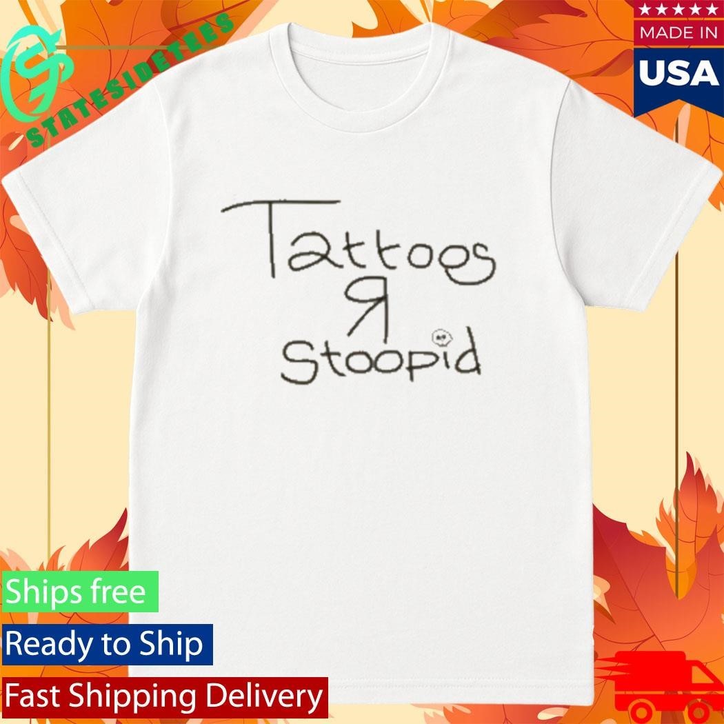 Tattoos R Stoopid Shirt