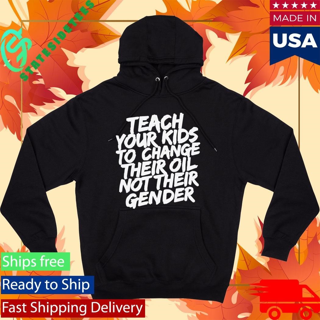 Teach Your Kids To Change Their Oil Not Their Gender Shirt