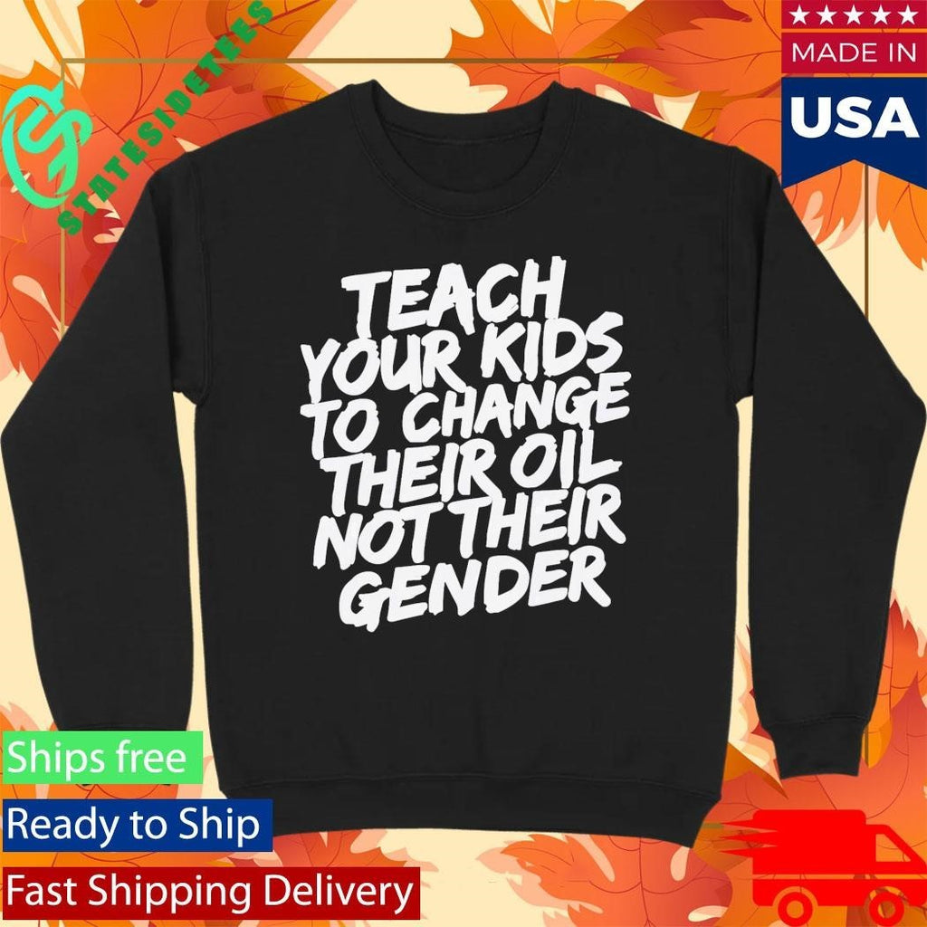 Teach Your Kids To Change Their Oil Not Their Gender Shirt
