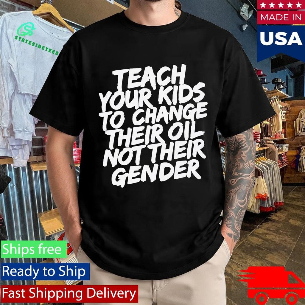 Teach Your Kids To Change Their Oil Not Their Gender Shirt