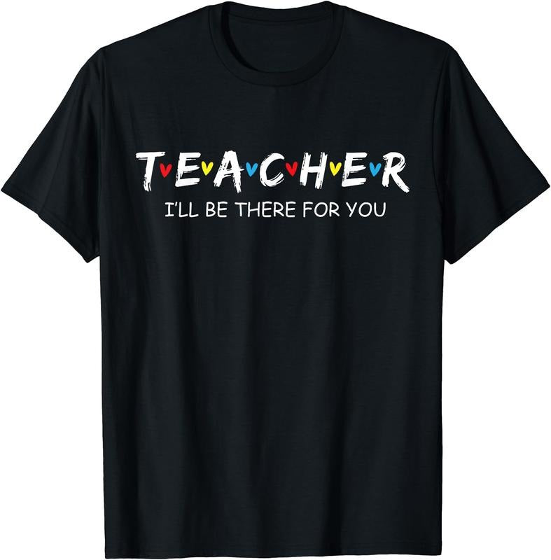 Teacher - I'll Be There For You T-Shirt | Unisex Cotton Tee Gift, Size S-5XL Hoodie, Sweatshirt | DripVista.com