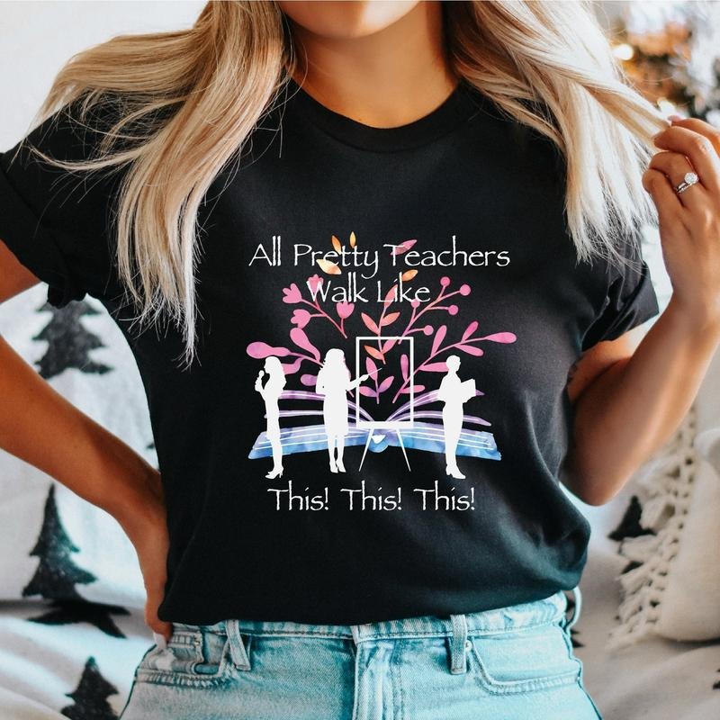 Teacher T-Shirt, All Pretty Teachers Walk Like This Shirt, Trendy Back To School, Teacher's Day Gift Tee, Teacher Appreciation